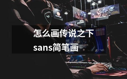 怎么画传说之下sans简笔画-第1张-游戏资讯-智辉网络