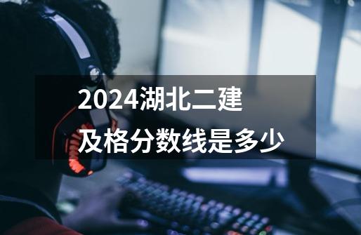 2024湖北二建及格分数线是多少-第1张-游戏资讯-智辉网络