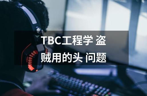 TBC工程学 盗贼用的头 问题-第1张-游戏资讯-智辉网络