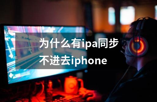 为什么有ipa同步不进去iphone-第1张-游戏资讯-智辉网络