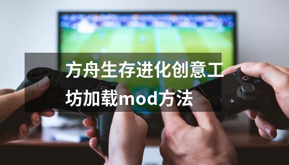 方舟生存进化创意工坊加载mod方法-第1张-游戏资讯-智辉网络