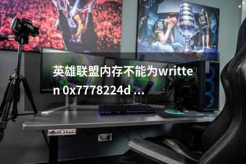 英雄联盟内存不能为written 0x7778224d 指令引用的 0x00000014 内存-第1张-游戏资讯-智辉网络