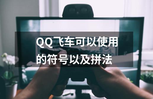 QQ飞车可以使用的符号以及拼法-第1张-游戏资讯-智辉网络