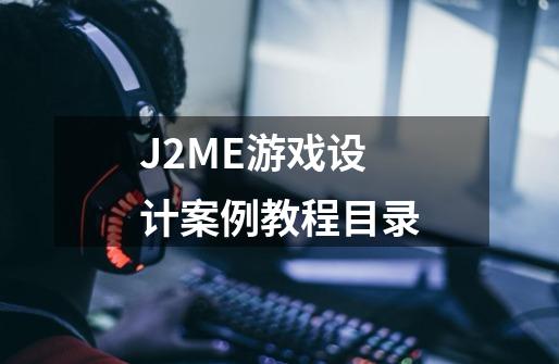 J2ME游戏设计案例教程目录-第1张-游戏资讯-智辉网络