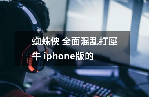 蜘蛛侠 全面混乱打犀牛 iphone版的-第1张-游戏资讯-智辉网络