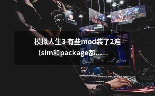 模拟人生3 有些mod装了2遍（sim和package都装了）,steam模拟人生3mod-第1张-游戏资讯-智辉网络