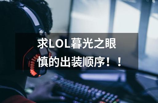 求LOL暮光之眼慎的出装顺序！！-第1张-游戏资讯-智辉网络