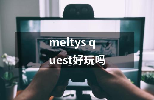 meltys quest好玩吗-第1张-游戏资讯-智辉网络