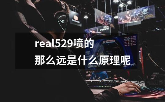 real529喷的那么远是什么原理呢-第1张-游戏资讯-智辉网络