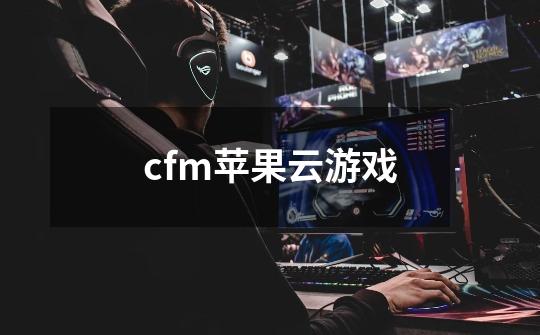 cfm苹果云游戏-第1张-游戏资讯-智辉网络