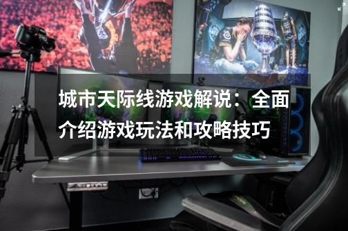 城市天际线游戏解说：全面介绍游戏玩法和攻略技巧-第1张-游戏资讯-智辉网络