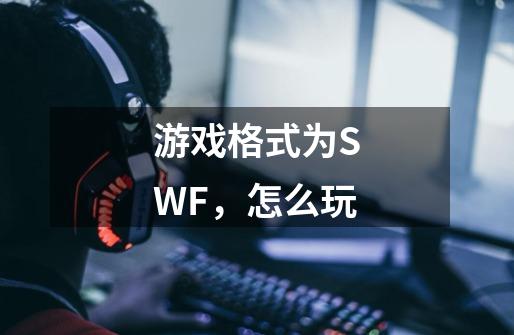 游戏格式为SWF，怎么玩-第1张-游戏资讯-智辉网络