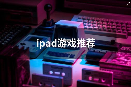 ipad游戏推荐-第1张-游戏资讯-智辉网络