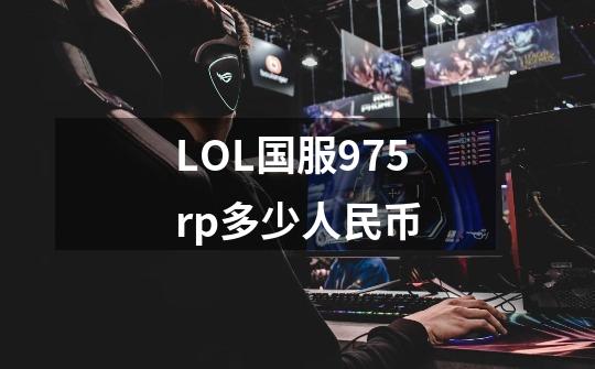 LOL国服975rp多少人民币-第1张-游戏资讯-智辉网络