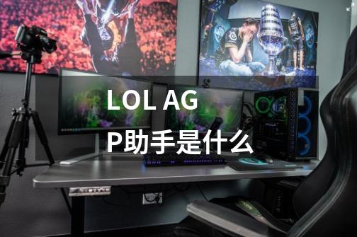 LOL AGP助手是什么-第1张-游戏资讯-智辉网络