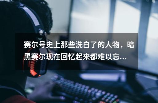 赛尔号史上那些洗白了的人物，暗黑赛尔现在回忆起来都难以忘记！-第1张-游戏资讯-智辉网络