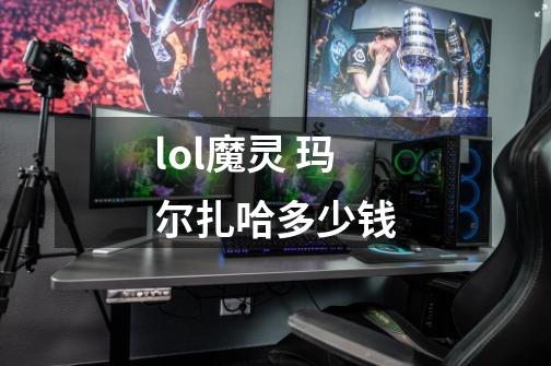 lol魔灵 玛尔扎哈多少钱-第1张-游戏资讯-智辉网络