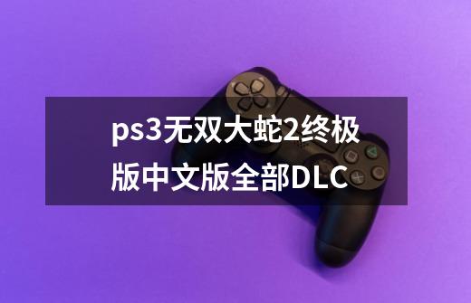 ps3无双大蛇2终极版中文版全部DLC-第1张-游戏资讯-智辉网络