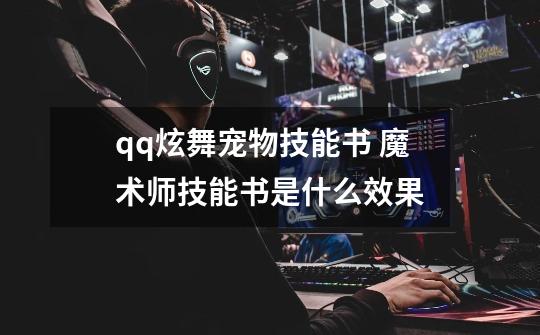 qq炫舞宠物技能书 魔术师技能书是什么效果-第1张-游戏资讯-智辉网络