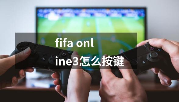 fifa online3怎么按键-第1张-游戏资讯-智辉网络