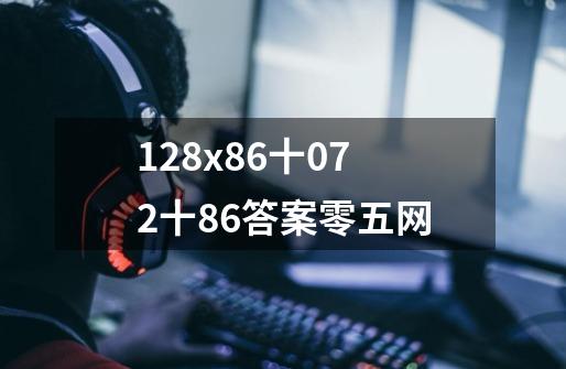 1.28x8.6十0.72十8.6答案零五网-第1张-游戏资讯-智辉网络