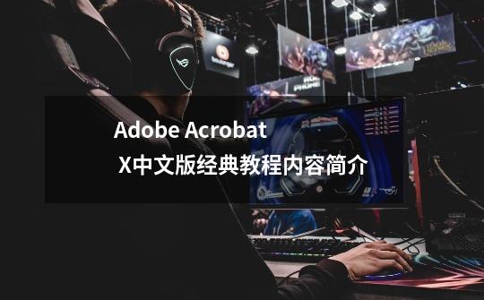 Adobe Acrobat X中文版经典教程内容简介-第1张-游戏资讯-智辉网络