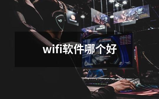 wifi软件哪个好-第1张-游戏资讯-智辉网络