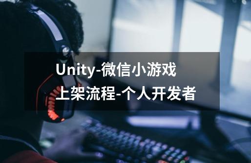 Unity-微信小游戏上架流程-个人开发者-第1张-游戏资讯-智辉网络