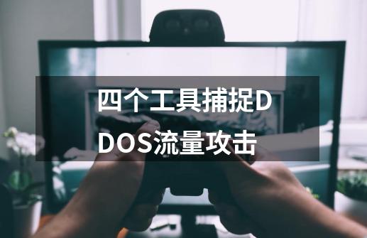 四个工具捕捉DDOS流量攻击-第1张-游戏资讯-智辉网络