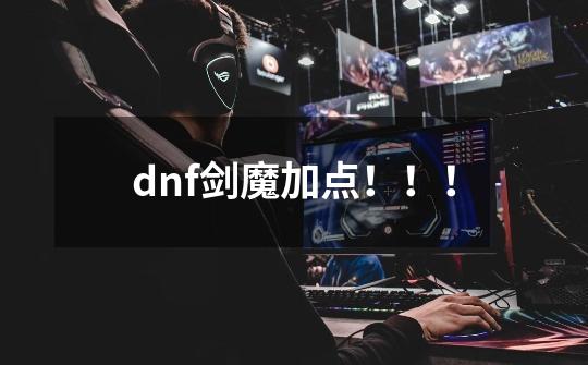 dnf剑魔加点！！！-第1张-游戏资讯-智辉网络