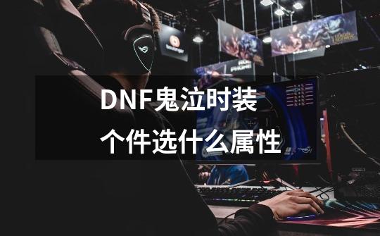 DNF鬼泣时装个件选什么属性-第1张-游戏资讯-智辉网络