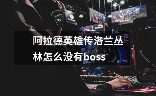 阿拉德英雄传洛兰丛林怎么没有boss-第1张-游戏资讯-智辉网络