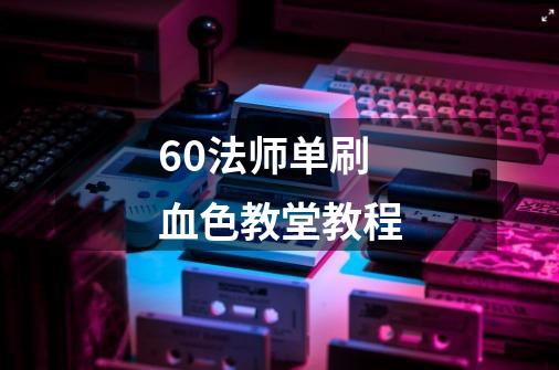 60法师单刷血色教堂教程-第1张-游戏资讯-智辉网络