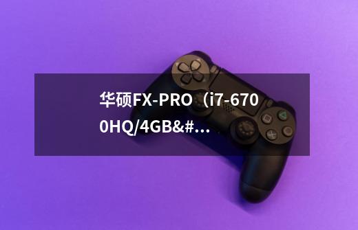 华硕FX-PRO（i7-6700HQ/4GB/1TB/4G独显）玩dota2怎么样-第1张-游戏资讯-智辉网络