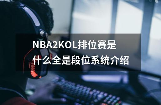 NBA2KOL排位赛是什么全是段位系统介绍-第1张-游戏资讯-智辉网络