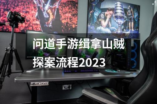 问道手游缉拿山贼探案流程2023-第1张-游戏资讯-智辉网络