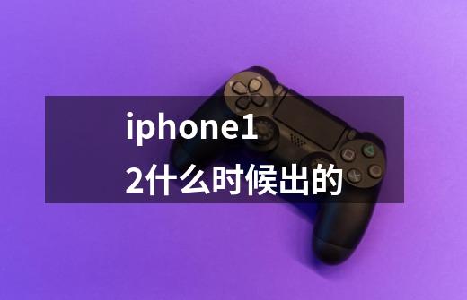 iphone12什么时候出的-第1张-游戏资讯-智辉网络