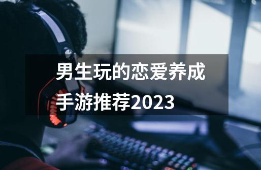 男生玩的恋爱养成手游推荐2023-第1张-游戏资讯-智辉网络