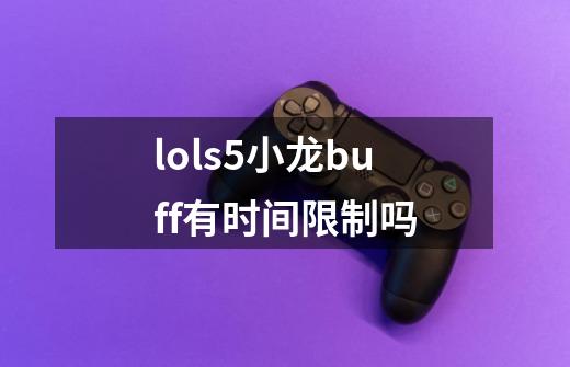 lols5小龙buff有时间限制吗-第1张-游戏资讯-智辉网络