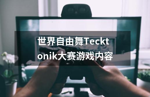 世界自由舞Tecktonik大赛游戏内容-第1张-游戏资讯-智辉网络