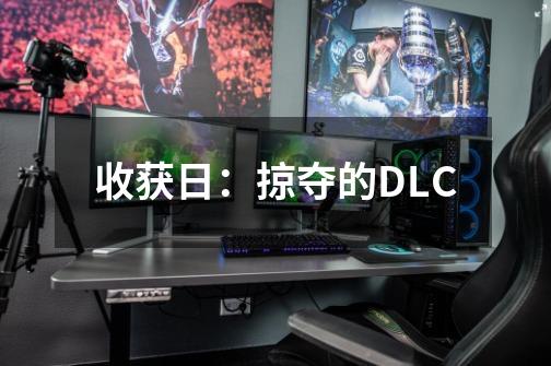 收获日：掠夺的DLC-第1张-游戏资讯-智辉网络