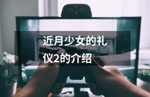 近月少女的礼仪2的介绍-第1张-游戏资讯-智辉网络