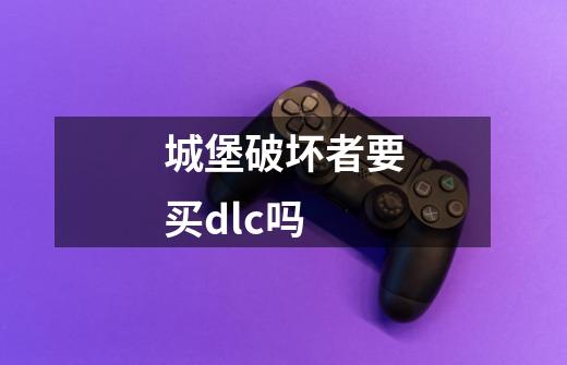 城堡破坏者要买dlc吗-第1张-游戏资讯-智辉网络