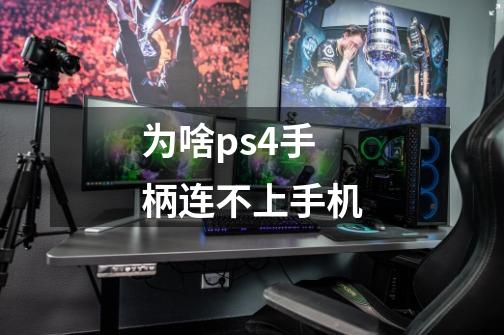 为啥ps4手柄连不上手机-第1张-游戏资讯-智辉网络