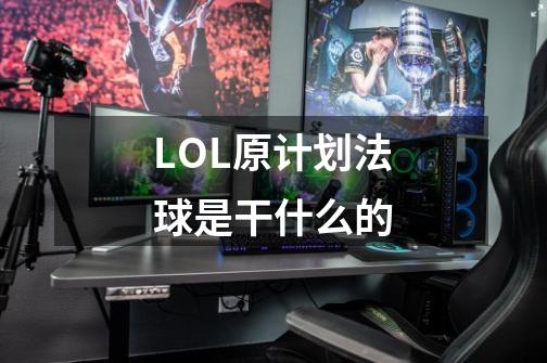 LOL原计划法球是干什么的-第1张-游戏资讯-智辉网络