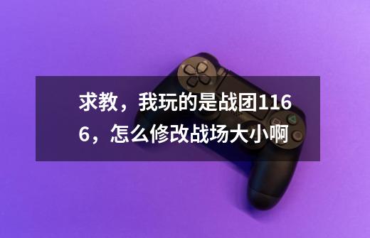 求教，我玩的是战团1.166，怎么修改战场大小啊-第1张-游戏资讯-智辉网络