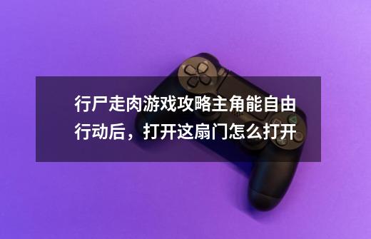 行尸走肉游戏攻略主角能自由行动后，打开这扇门怎么打开-第1张-游戏资讯-智辉网络