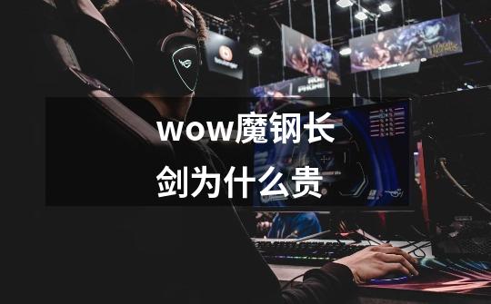 wow魔钢长剑为什么贵-第1张-游戏资讯-智辉网络