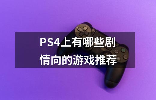 PS4上有哪些剧情向的游戏推荐-第1张-游戏资讯-智辉网络