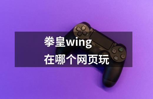 拳皇wing在哪个网页玩-第1张-游戏资讯-智辉网络